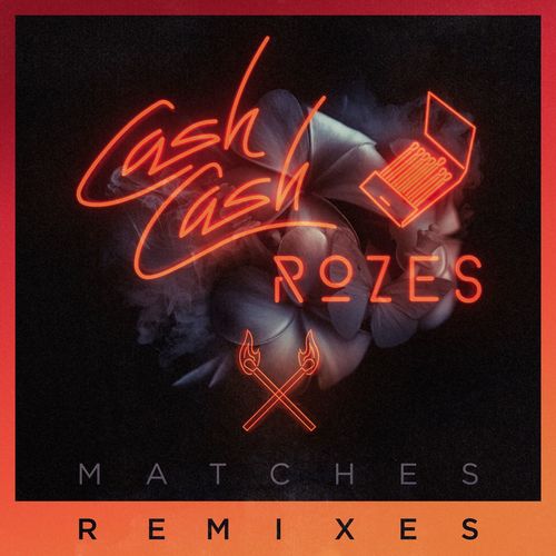Matches (Holl & Rush Remix)歌词-Cash Cash / ROZES