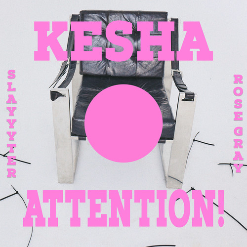 ATTENTION!歌词-Kesha / Slayyyter / Rose Gray